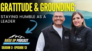 Gratitude & Grounding: Staying Humble as a Leader | RAISE UP PODCAST