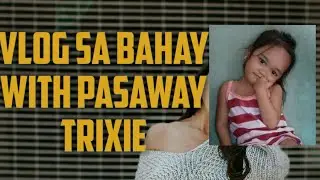 Vlog Sa bahay with Pasaway kong anak Trixie