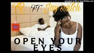 TR ft Jay Switch -Open your eyes