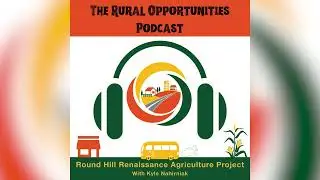 Rural Opportunities Podcast Ep# 19 - Round Hill Renaissance Agriculture Project