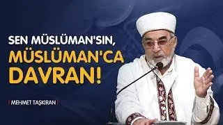 Sen Müslüman'sın, Müslüman'ca Davran! - Mehmet TAŞKIRAN
