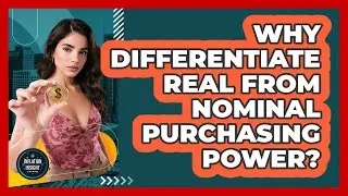 Why Differentiate Real From Nominal Purchasing Power?