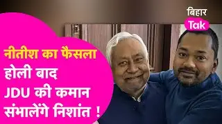 Nishant Kumar होली बाद थामेंगे JDU की कमान, Nitish Kumar छोड़ सकते हैं अध्यक्ष पद| Bihar Tak