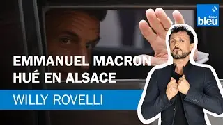 Emmanuel Macron hué en Alsace - Le billet de Willy Rovelli
