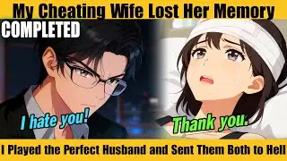 COMPLETED |My Cheating Wife Lost Her Memory—I Played the Perfect Husband and Sent Them Both to Hell