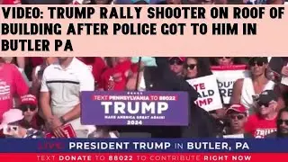 Video: Trump Rally Shooter On Roof Of Building After Police Got To Him In Butler PA
