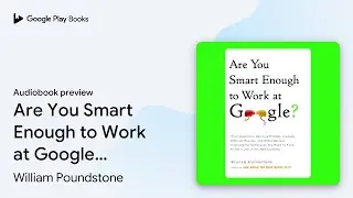 Are You Smart Enough to Work at Google?: Trick&hellip; by William Poundstone &middot; Audiobook preview
