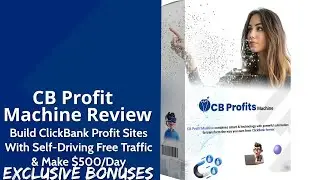CB Profit Machine Review | Build CB Profit Sites With Self-Driving Free Traffic & Make $500/Day