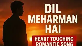 Dil Meharman Hai | Heart Touching New Hindi Romantic Song | Most Emotional Love Song 