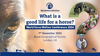 World Horse Welfare Conference 2024 - &lsquo;What is a good life for a horse?&rsquo;