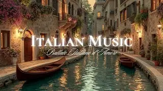 Ballate Italiane d'Amore ~ Melodie Romantiche Eterne per Notti a Venezia
