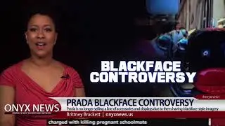 Prada Blackface Controversy | ONYX NEWS NETWORK