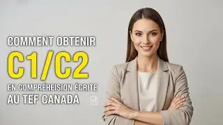 TEF Canada – Compréhension Écrite : Les Erreurs à Éviter Pour Obtenir C1/C2