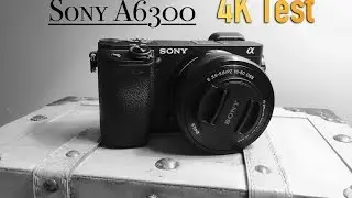 Sony A6300 with kit lens 4K Video test