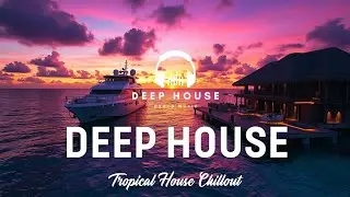 ⛵ Chill Deep House 2025 &ndash; Yacht Sunset Party Vibes | Tropical Mix 🍹 | 4K
