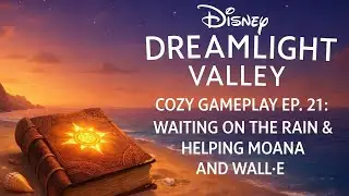 Disney Dreamlight Valley &ndash; Уютный геймплей, эпизод 21: В ожидании дождя и помощь Моане и ВАЛЛ-И