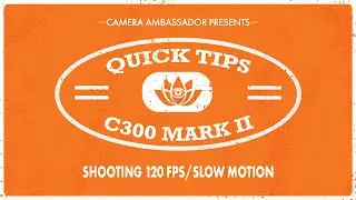 Shooting 120 fps/slow motion on the Canon C300 MKII  - Quick Tips by Camera Ambassador
