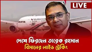 LIVE : দেশে ফিরছেন তারেক রহমান, বিমানের লাইভ ট্রেকিং