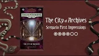 The City of Archives: Scenario First Impressions (Arkham Horror: The Card Game)