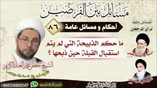 أحكام عامة 86- ما حكم الذبيحة التي لم يتم استقبال القبلة حين ذبحها ؟