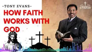 How Faith Works With God - Tony Evans Sermon
