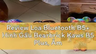 Review Loa Bluetooth B5+ H&igrave;nh Gấu Bearbrick Kaws B5 Plus, &Acirc;m Thanh Sống Động, Nghe Nhạc Cực Hay Bảo