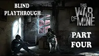 This War of Mine - Blind Playthrough - Part Four
