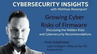 Cybersecurity Insights - Growing Cyber Risks of Firmware with Scott Scheferman