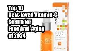 Top 10 Best-loved Vitamin-C Serum for Face Anti-Aging of 2024