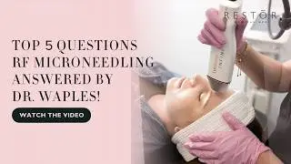 Top 5 Questions About Microneedling RF Answered by Dr. Waples!