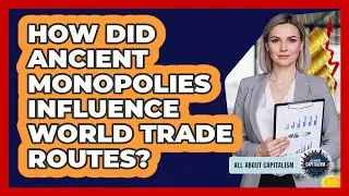 How Did Ancient Monopolies Influence World Trade Routes? - All About Capitalism