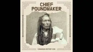 A Life Devoted To His People: Chief Poundmaker