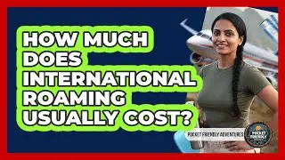 How Much Does International Roaming Usually Cost?