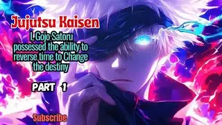 Jujutsu Kaisen: I, Gojo Satoru possessed the ability to reverse time to Change the destiny | Part 1
