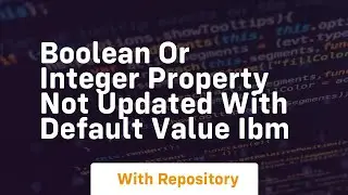 Boolean or Integer property not updated with default value IBM