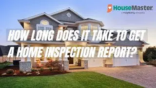 How long does it take to get a home inspection report?