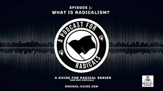 What is Radicalism? | A Podcast for Radicals (Ep 1)