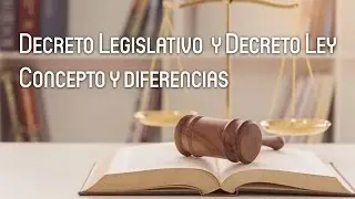 Decreto Legislativo y Decreto Ley: Concepto y Diferencias