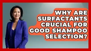 Why Are Surfactants Crucial For Good Shampoo Selection? - Ultimate Hair Care Guide