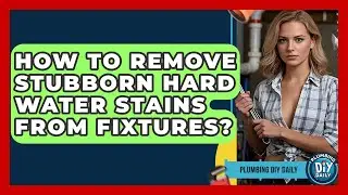 How To Remove Stubborn Hard Water Stains From Fixtures? - Plumbing DIY Daily