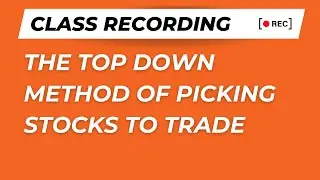 The Top Down Method Of Picking Stocks To Trade