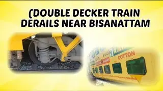 (DOUBLE DECKER TRAIN DERAILS NEAR BISANATTAM ....