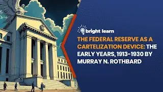 BrightLearn - The Federal Reserve as a Cartelization Device by Murray N. Rothbard