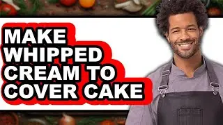 How to Make Whipped Cream To Cover a Cake - Step By Step Guide