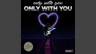 only with you