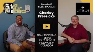 Transforming Tempe: ASU's Novus Innovation Corridor with Charley Freericks | East Valley Business