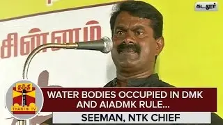 Water Bodies occupied in DMK and AIADMK Rule : Seeman, NTK Chief - Thanthi TV