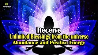 Receiving Unlimited Blessings From The Universe l Abundance & Positive Energy l Manifest Meditation