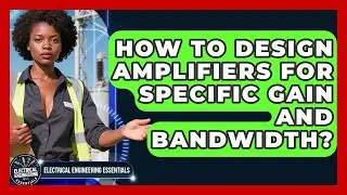 How To Design Amplifiers For Specific Gain And Bandwidth? - Electrical Engineering Essentials