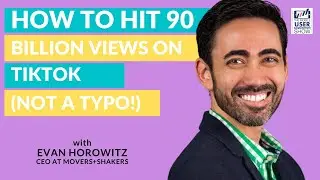 How to hit 90 billion views on TikTok (not a typo!) - with Evan Horowitz, CEO at Movers+Shakers